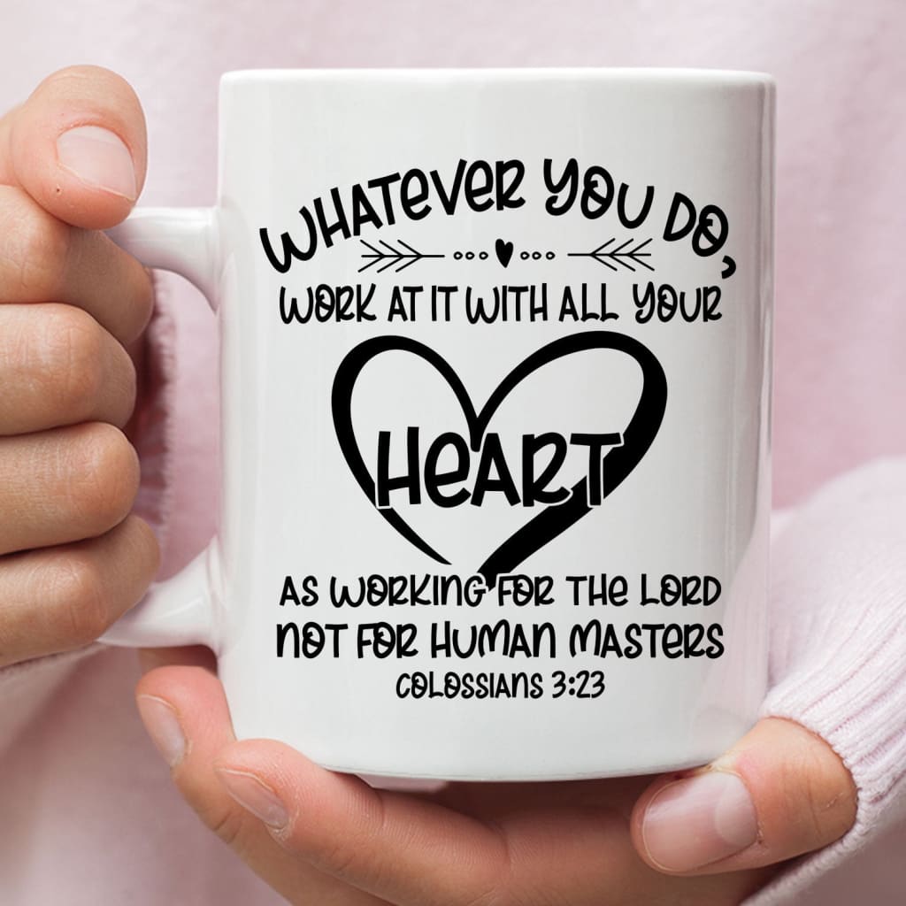 Whatever You Do Work at It With All Your Heart Colossians 3:23 Coffee Mug 11 oz