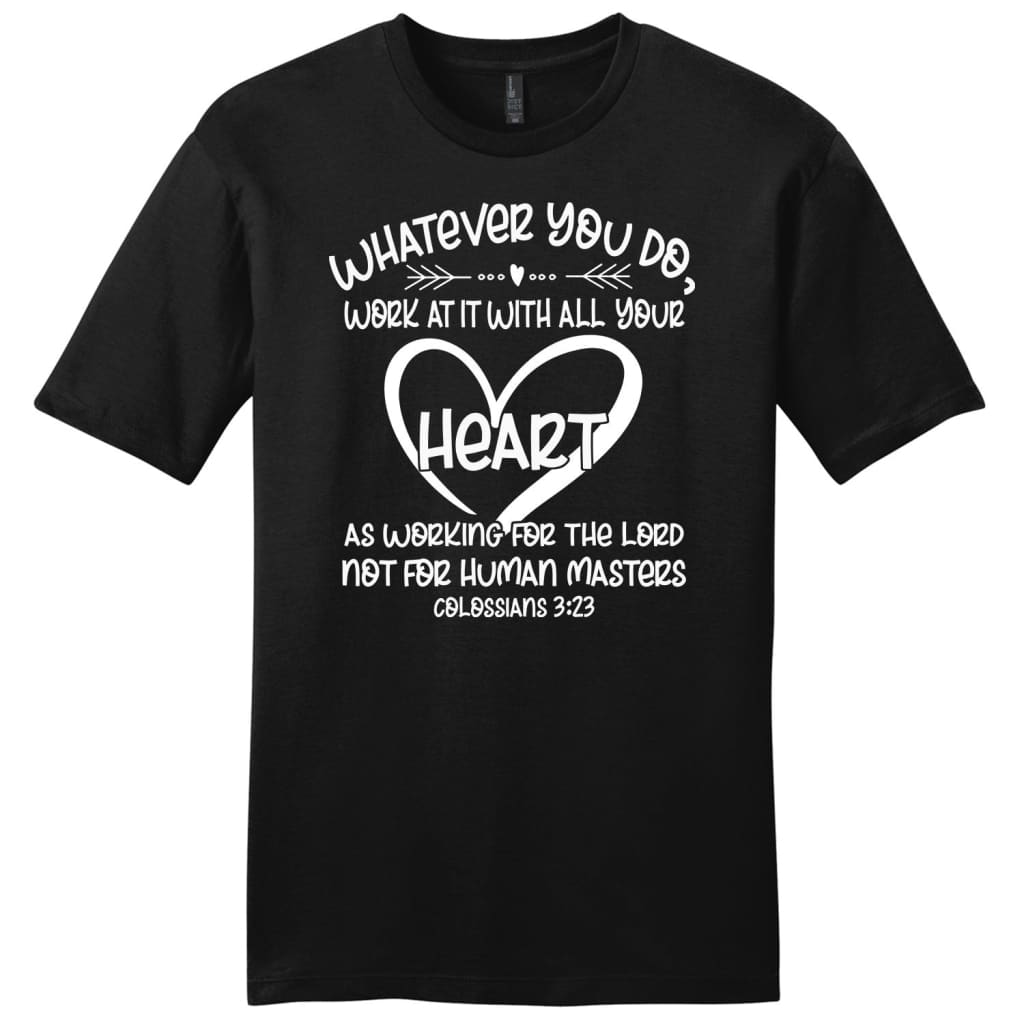 Whatever You Do Work at It With All Your Heart Colossians 3:23 Men’s T-shirt Black / S