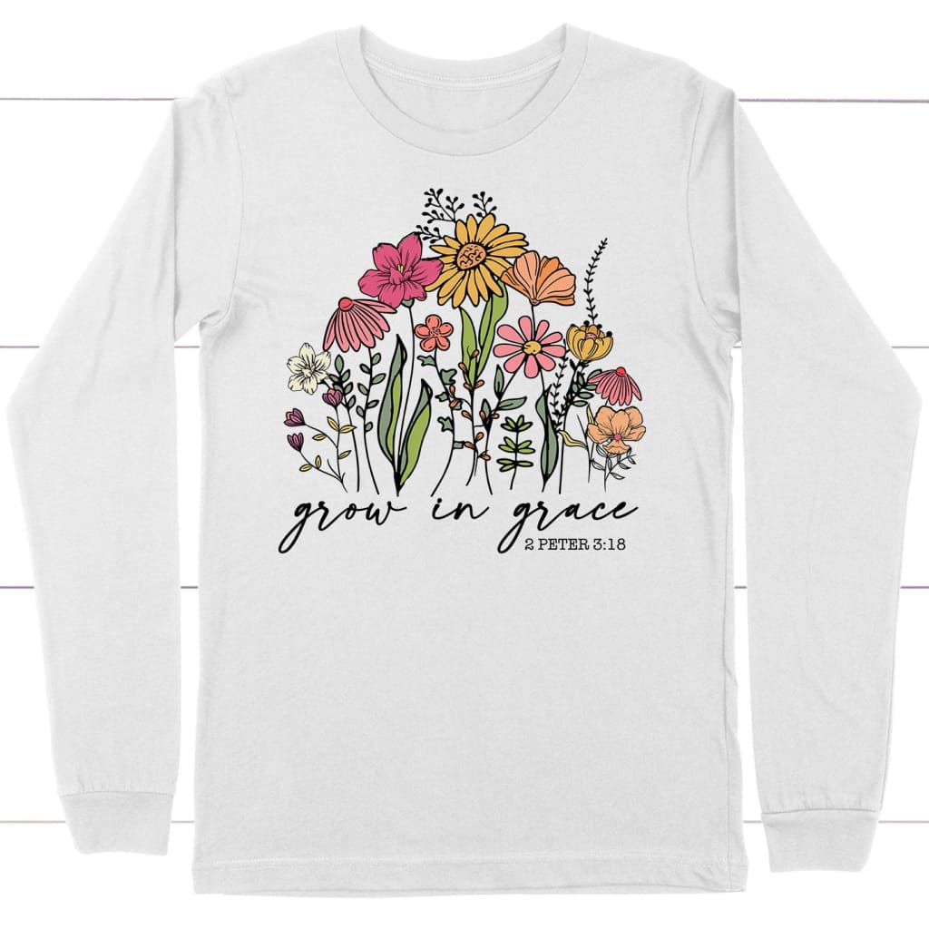 Wildflowers grow in grace 2 peter 3:18 long sleeve shirt White / S