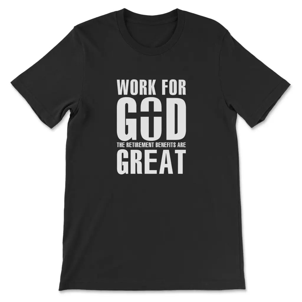 Work For God - The Retirement Benefits Are Great T-Shirts Work For God - The Retirement Benefits Are Great T-Shirts