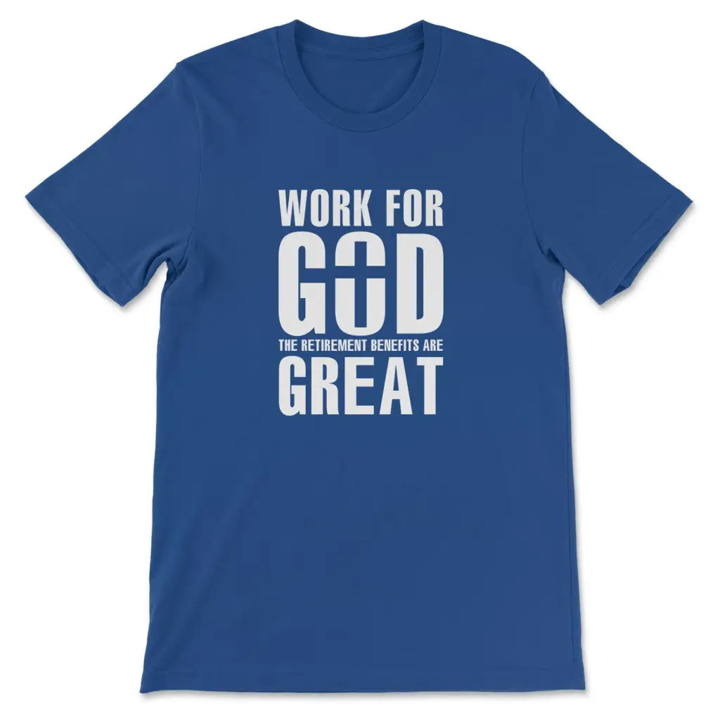 Work for God the retirement benefits are great t-shirt - Christian t-shirt True Royal / S