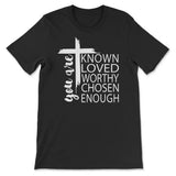 You are known loved worthy chosen enough Christian t-shirt Black / S