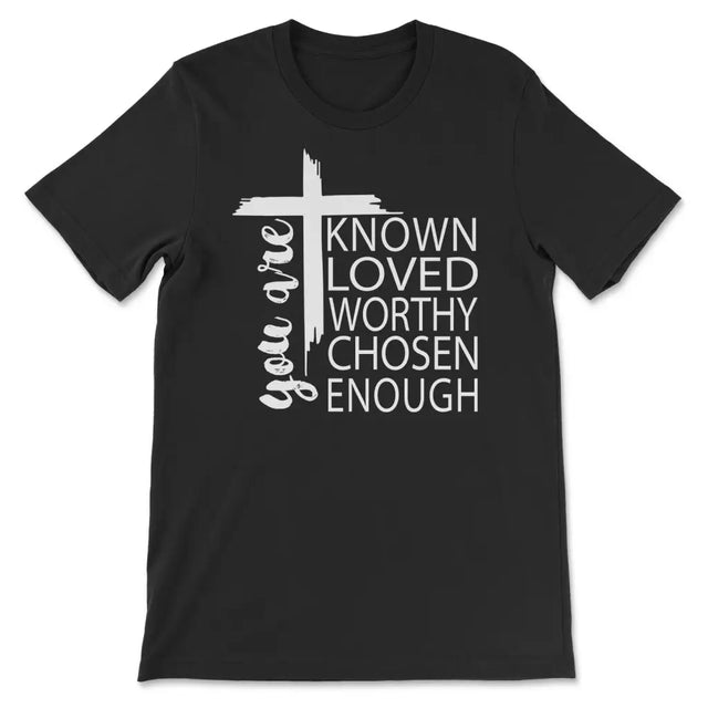 You are known loved worthy chosen enough Christian t-shirt Black / S