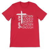 You are known loved worthy chosen enough Christian t-shirt Red / S