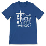 You are known loved worthy chosen enough Christian t-shirt True Royal / S