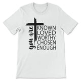 You are known loved worthy chosen enough Christian t-shirt White / S