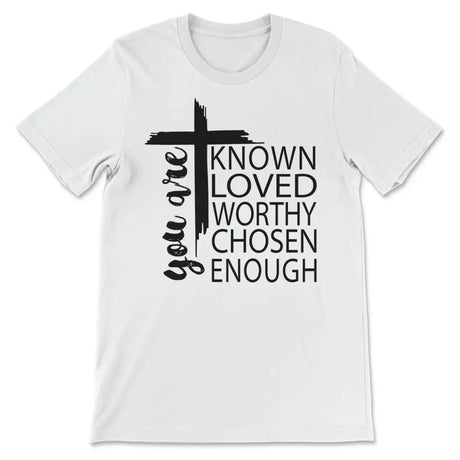 You are known loved worthy chosen enough Christian t-shirt White / S