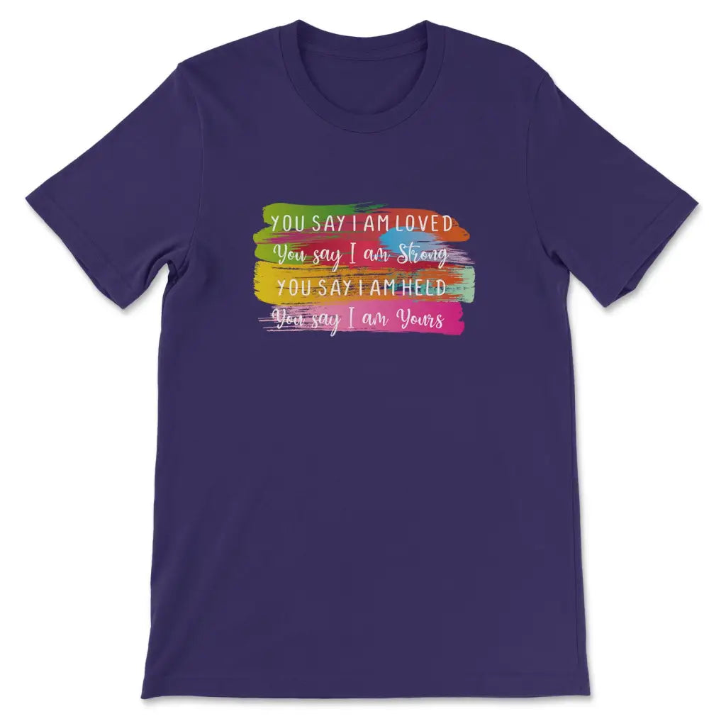 You Say I Am Loved, You Say I Am Strong T-Shirt