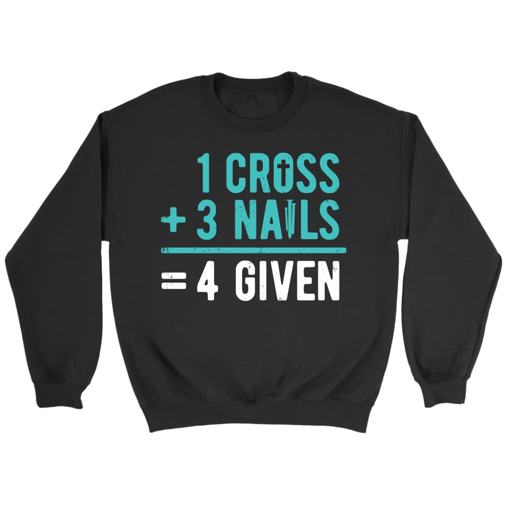 1 Cross 3 nails 4 given Christian sweatshirt Black / S