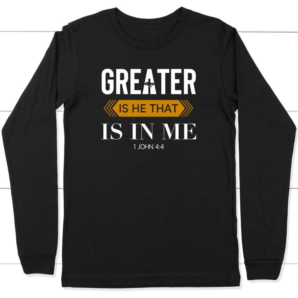 1 John 4:4 Greater is He that is in me long sleeve t-shirt Black / S