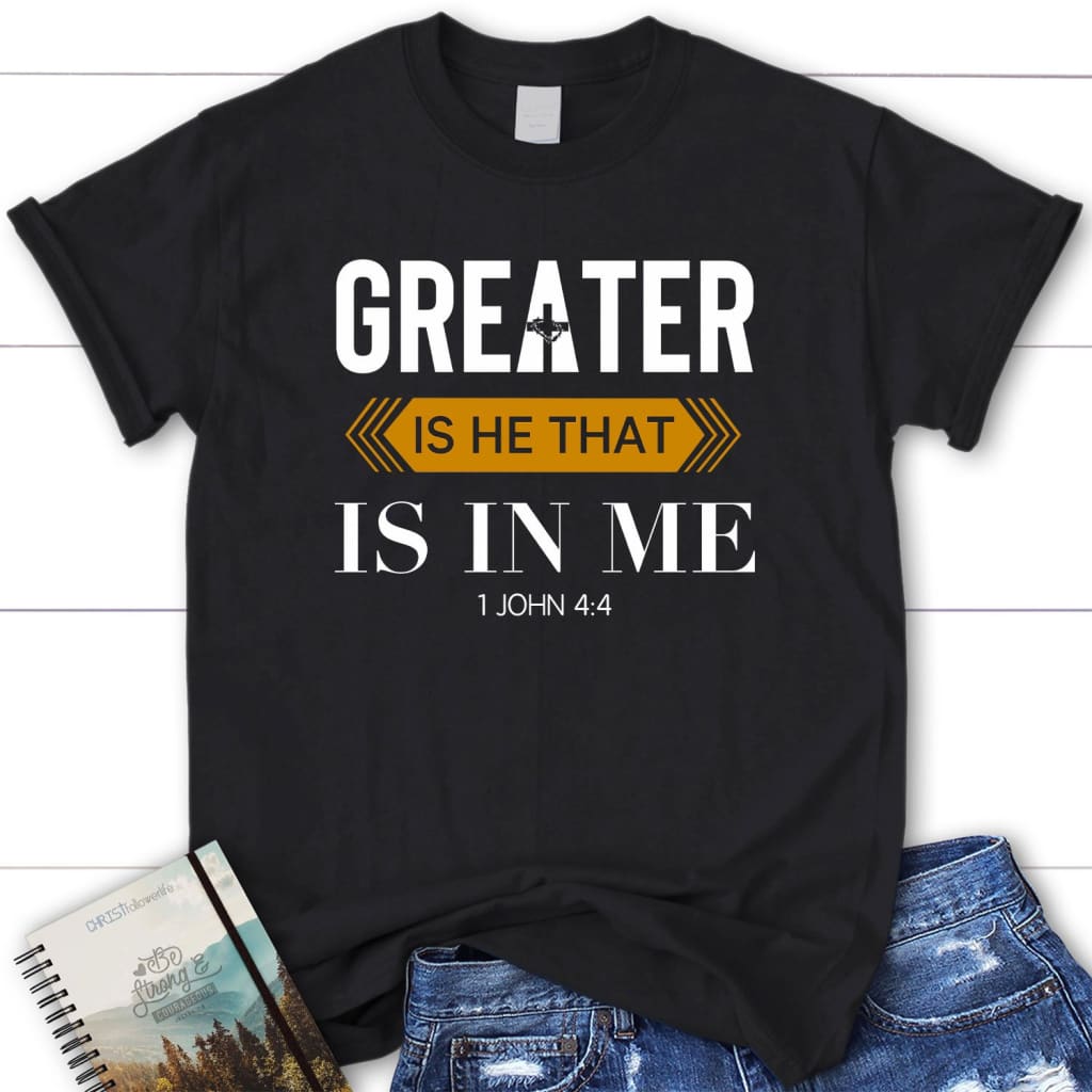1 John 4:4 Greater is He that is in me women’s Christian t-shirt Black / S