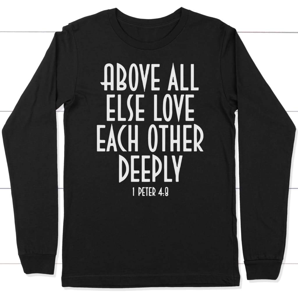 1 Peter 4:8 Above all else love each other long sleeve shirt Black / S