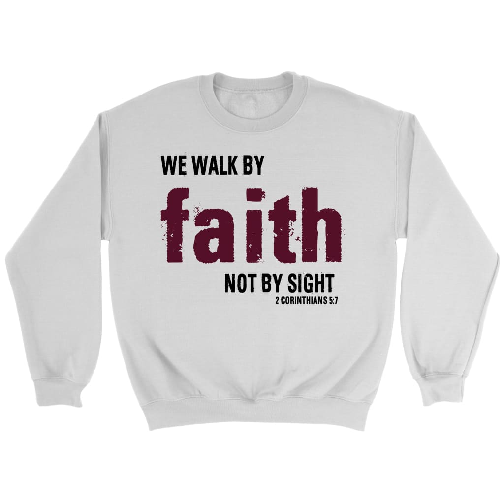 2 Corinthians 5:7 We walk by faith not by sight Christian sweatshirt White / S