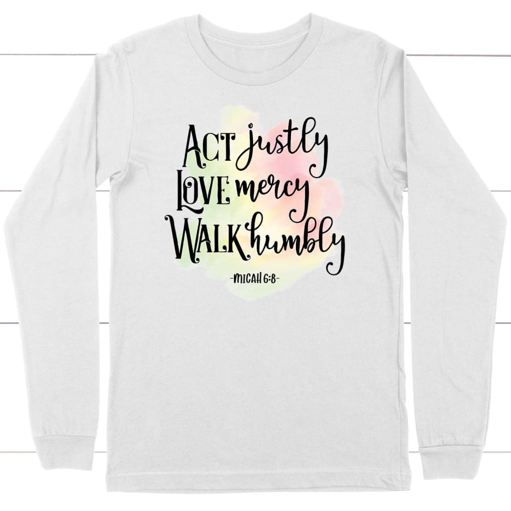 act justly love mercy Micah 6:8 long sleeve shirt White / S