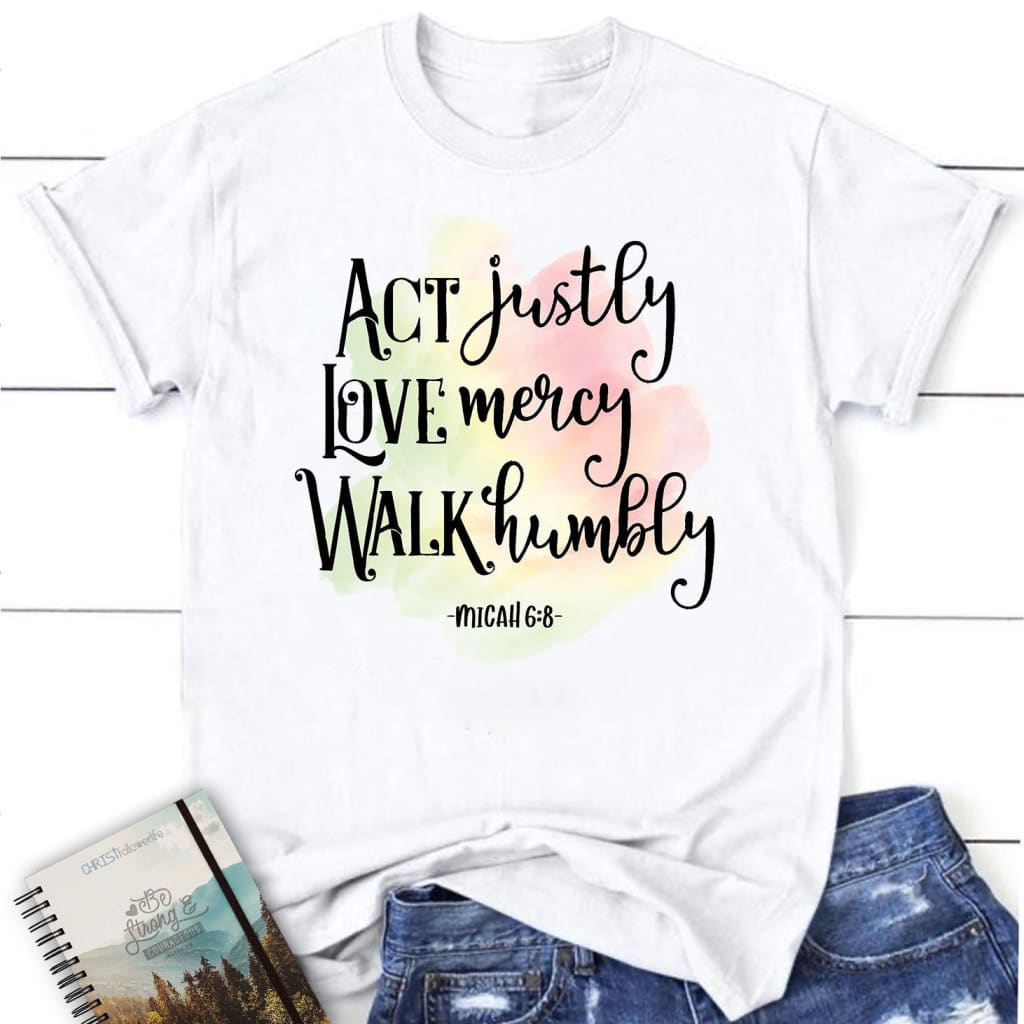 Act justly love mercy Micah 6:8 Women’s t-shirt White / S
