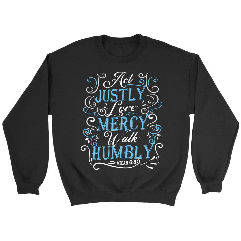 act justly love mercy walk humbly Micah 6:8 sweatshirt Black / S