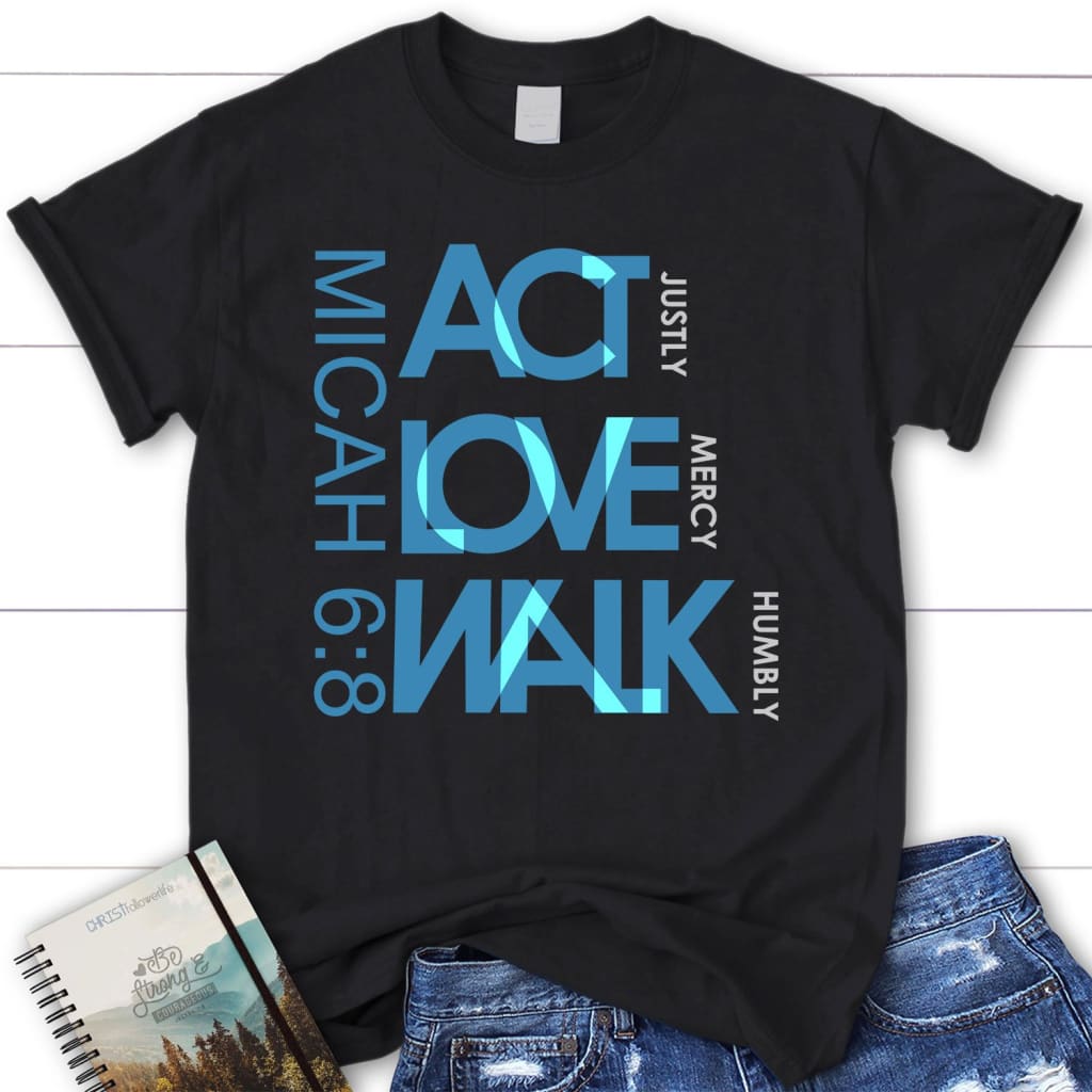 Act justly love mercy walk humbly Micah 6:8 women’s Christian t-shirt Black / S