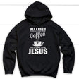 All I need today is coffee and Jesus Christian hoodie | Jesus hoodies Black / S