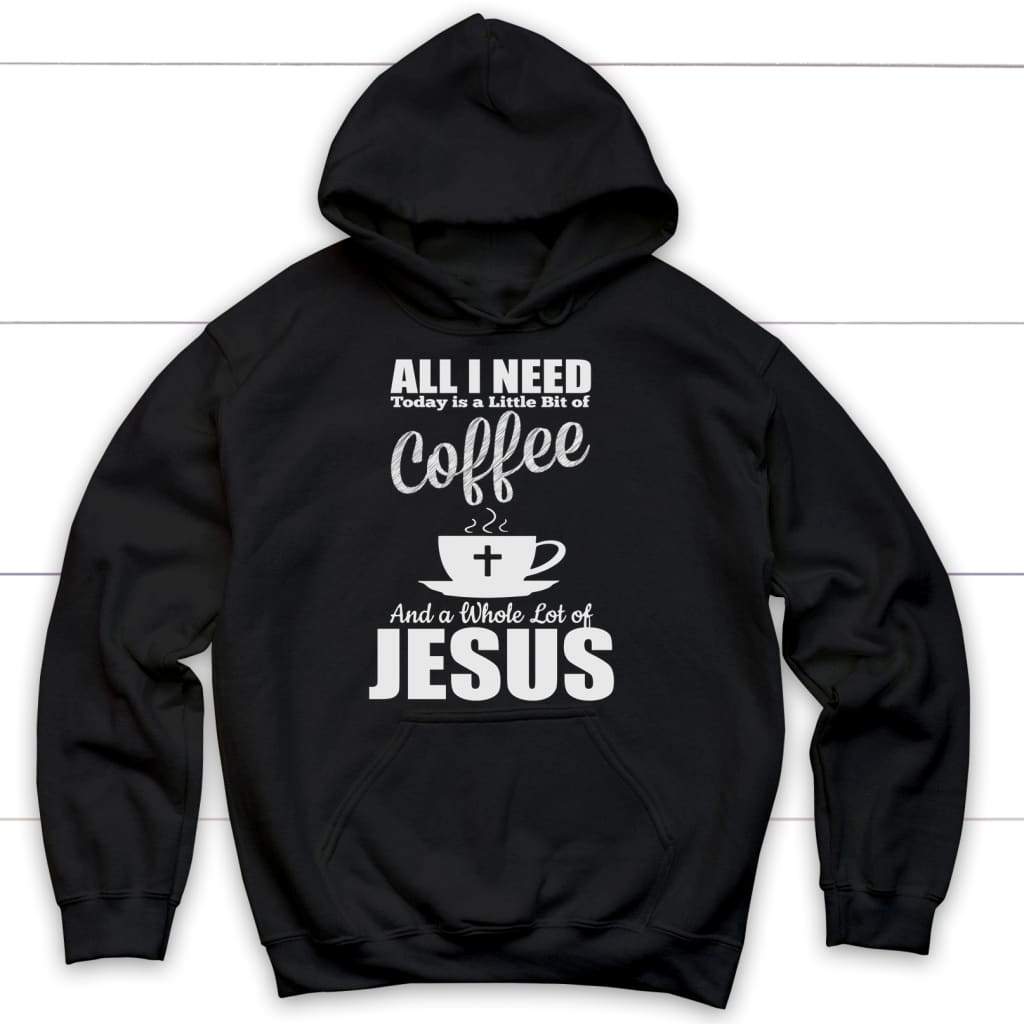 All I need today is coffee and Jesus Christian hoodie | Jesus hoodies Black / S