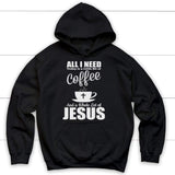 All I need today is coffee and Jesus Christian hoodie | Jesus hoodies Black / S