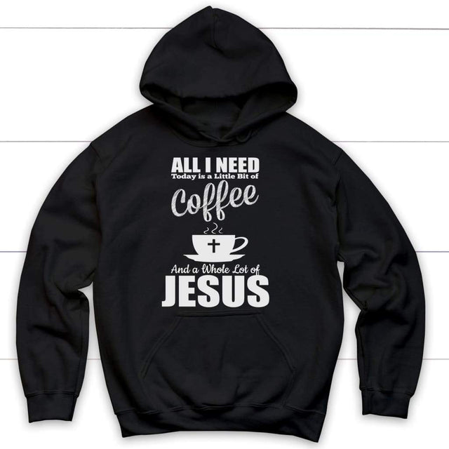 All I need today is coffee and Jesus Christian hoodie | Jesus hoodies Black / S