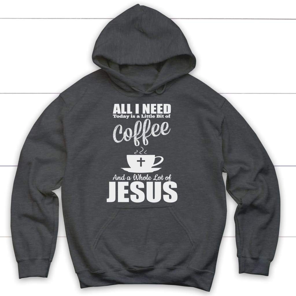 All I need today is coffee and Jesus Christian hoodie | Jesus hoodies Dark Heather / S