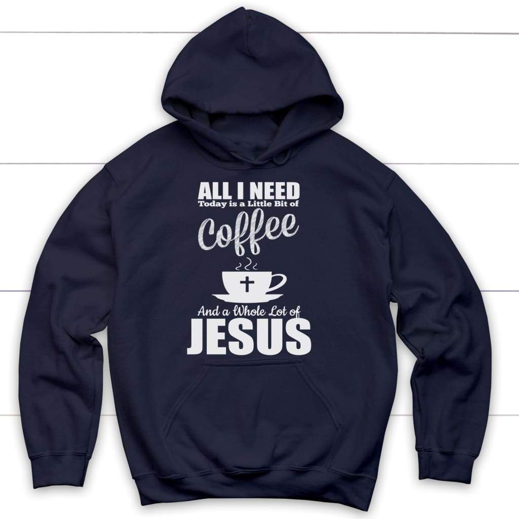 All I need today is coffee and Jesus Christian hoodie | Jesus hoodies Navy / S