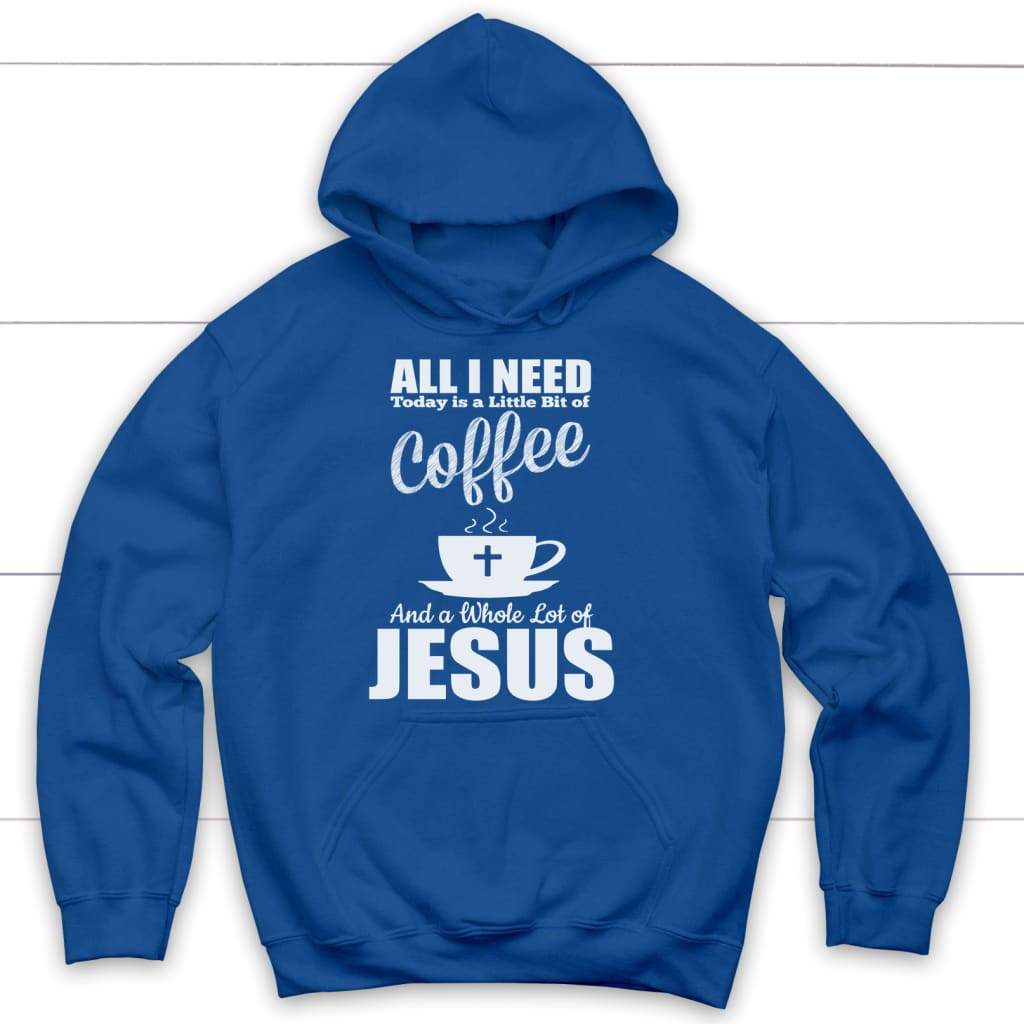 All I need today is coffee and Jesus Christian hoodie | Jesus hoodies Royal / S