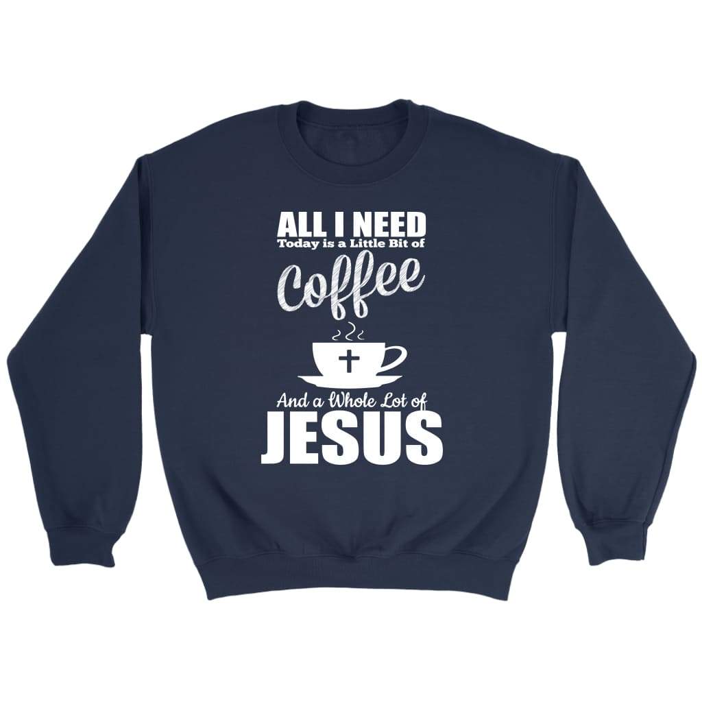 All I need today is coffee and Jesus Christian sweatshirt Navy / S
