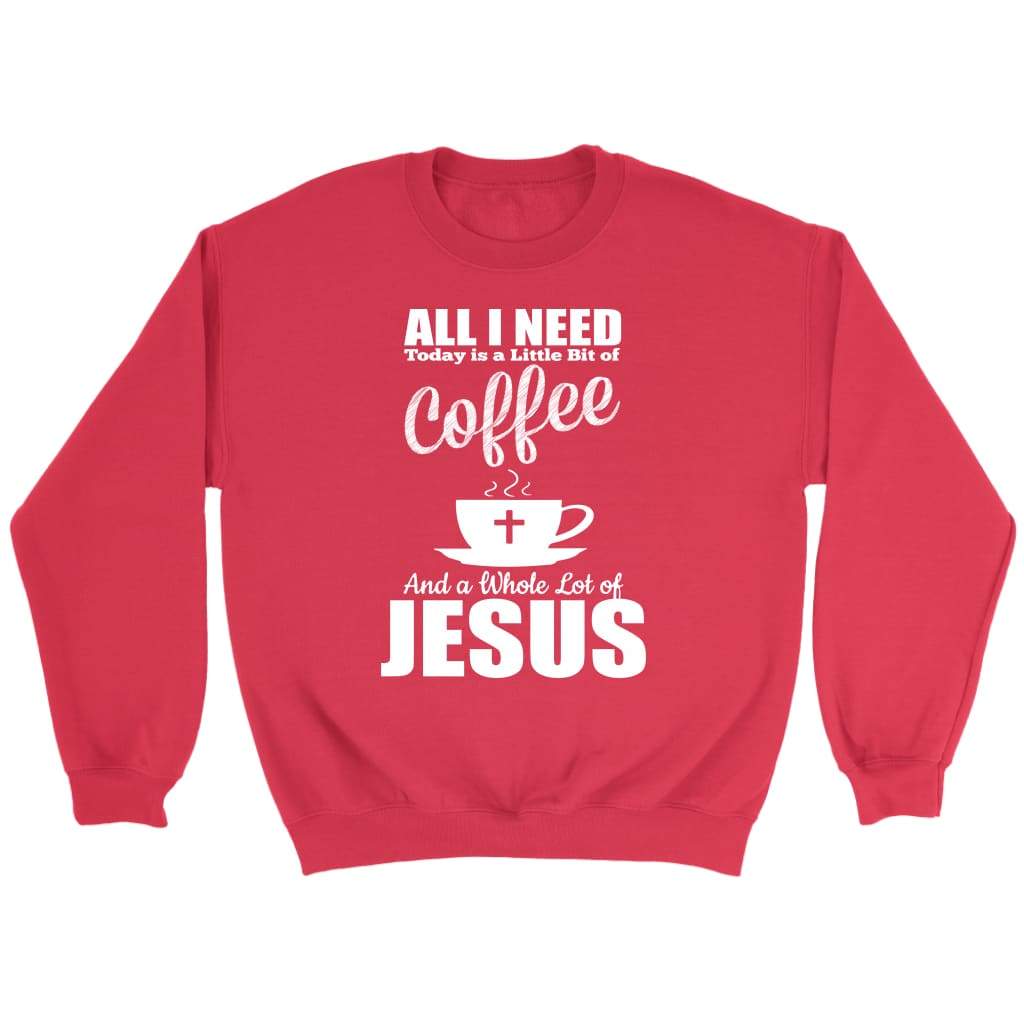 All I need today is coffee and Jesus Christian sweatshirt Red / S