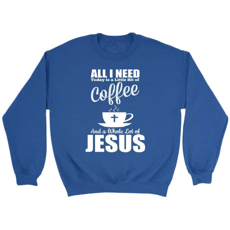 All I need today is coffee and Jesus Christian sweatshirt Royal / S
