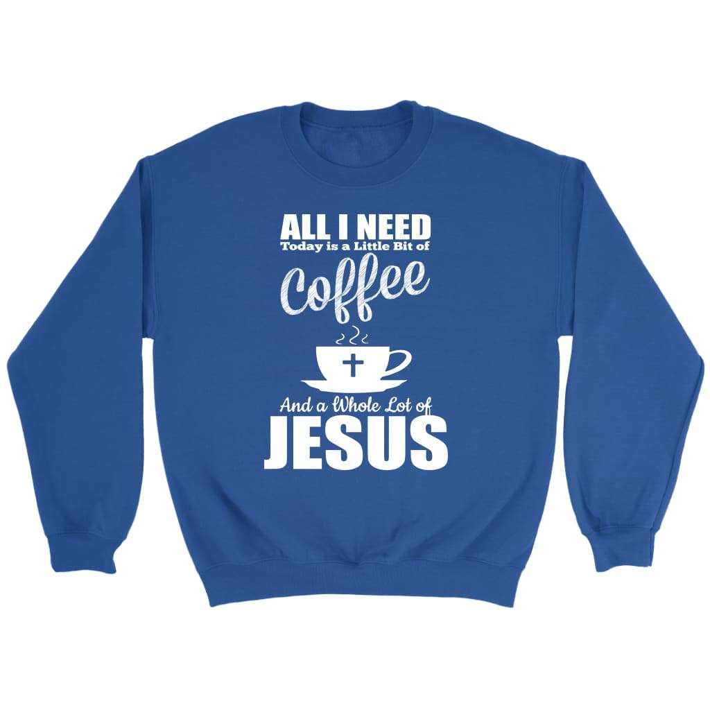 All I need today is coffee and Jesus Christian sweatshirt Royal / S