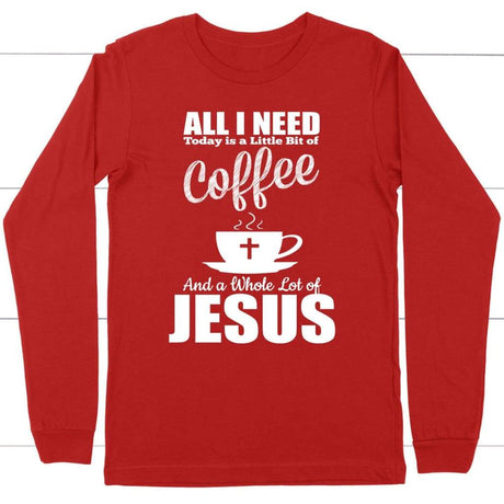 All I need today is coffee and Jesus long sleeve t-shirt Red / S