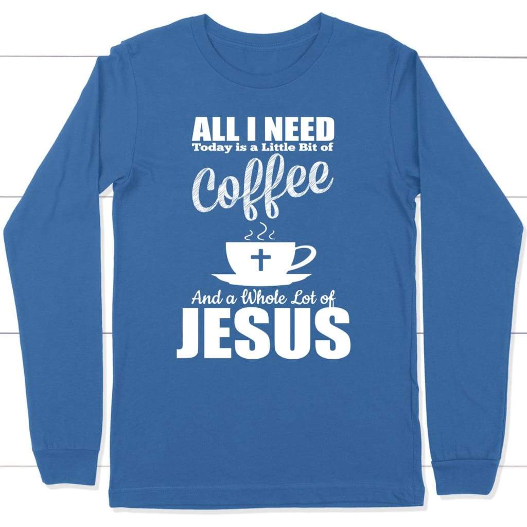 All I need today is coffee and Jesus long sleeve t-shirt Royal / S