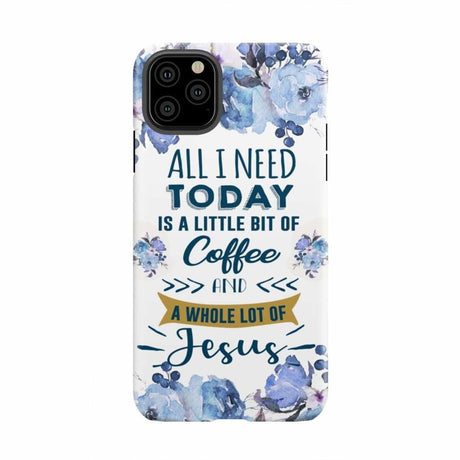 All I need today is coffee and Jesus phone case Christian cases iPhone 11 Pro Max / Tough
