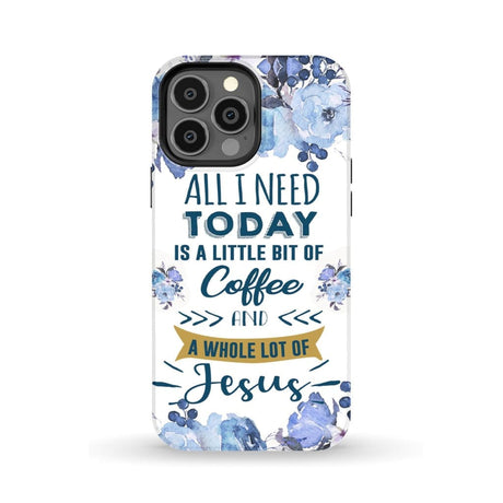 All I need today is coffee and Jesus phone case Christian cases iPhone 13 Pro Max / Tough
