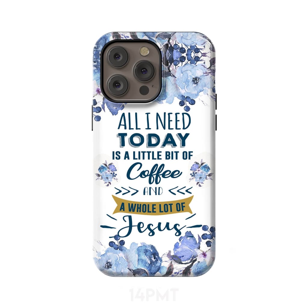 All I need today is coffee and Jesus phone case Christian cases iPhone 14 Pro Max / Tough