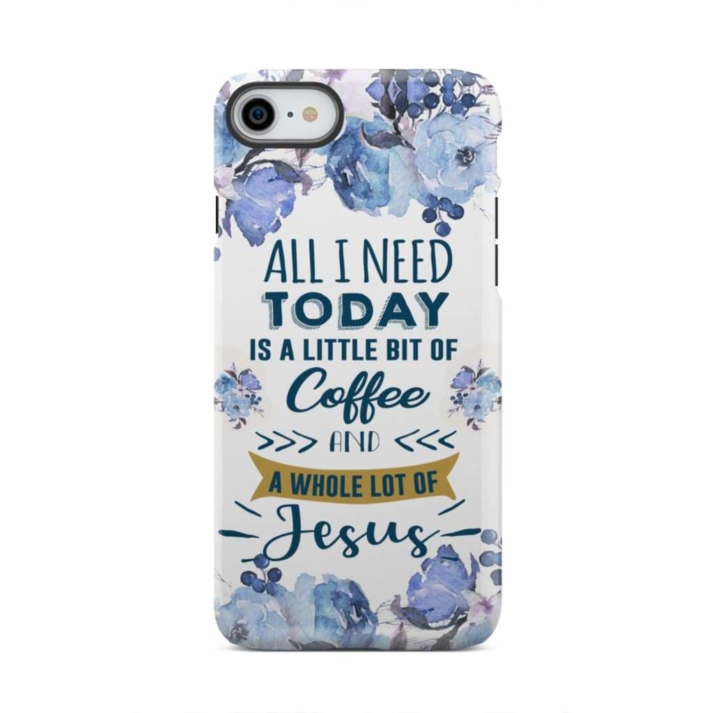 All I need today is coffee and Jesus phone case Christian cases iPhone 7 / Tough