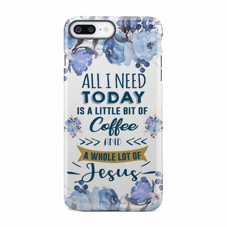 All I need today is coffee and Jesus phone case Christian cases iPhone 7 Plus / Tough