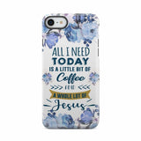 All I need today is coffee and Jesus phone case Christian cases iPhone 8 / Tough