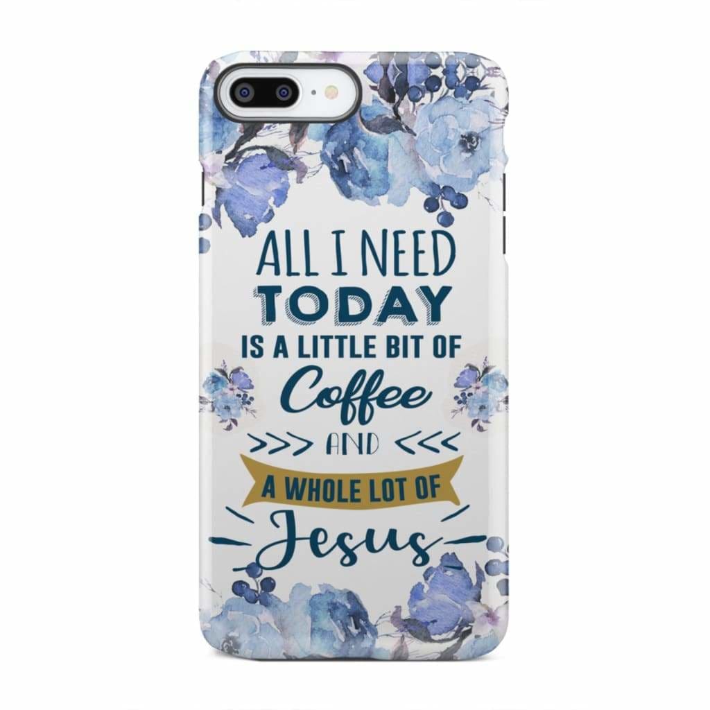 All I need today is coffee and Jesus phone case Christian cases iPhone 8 Plus / Tough