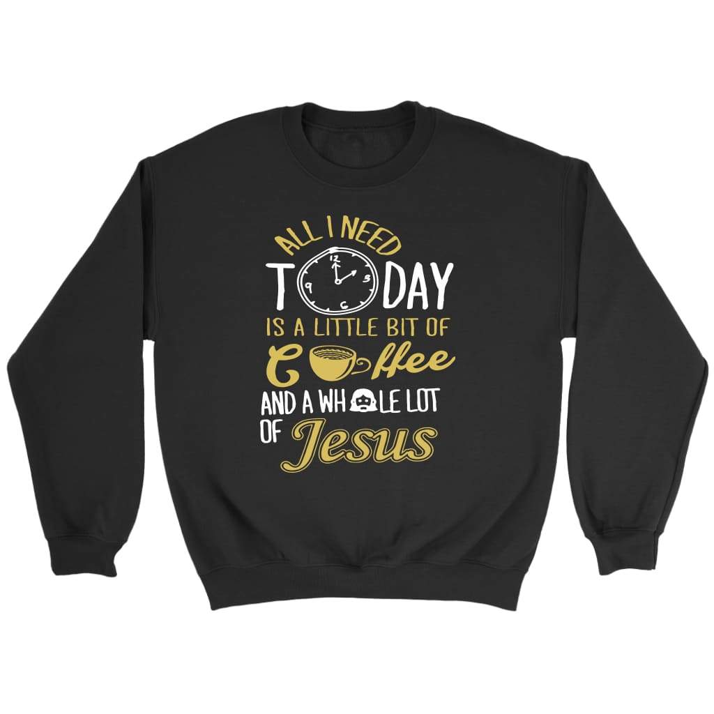 All I need today is coffee and Jesus sweatshirt | Christian sweatshirts Black / S