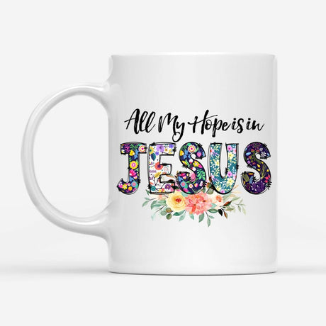 All my hope is in Jesus coffee mug Christian mugs