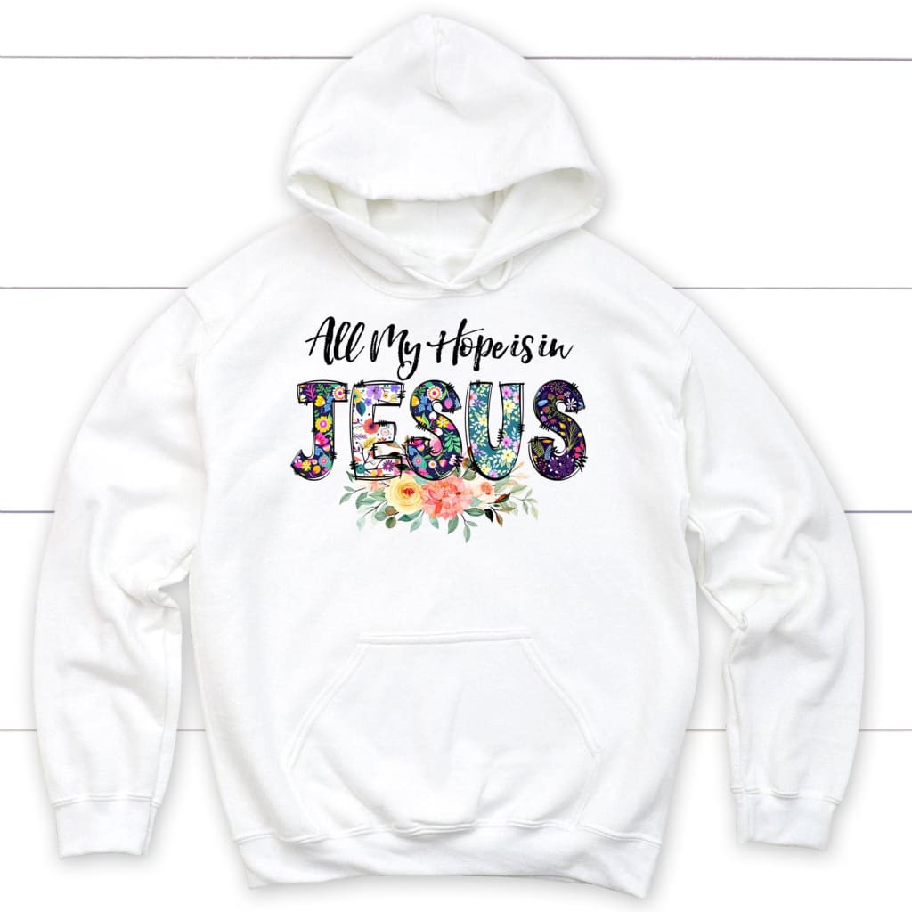 All my hope is in Jesus hoodie Christian hoodies White / S