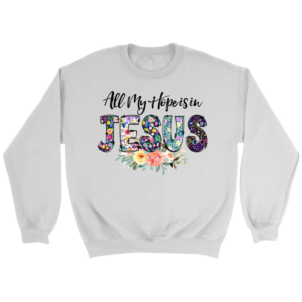 All my hope is in Jesus sweatshirt Christian sweatshirts White / S