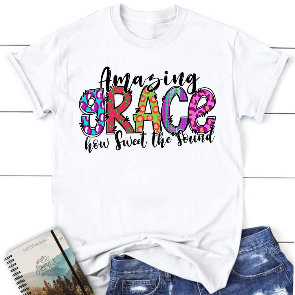 Amazing grace how sweet the sound shirt - women’s Christian t-shirts White / S
