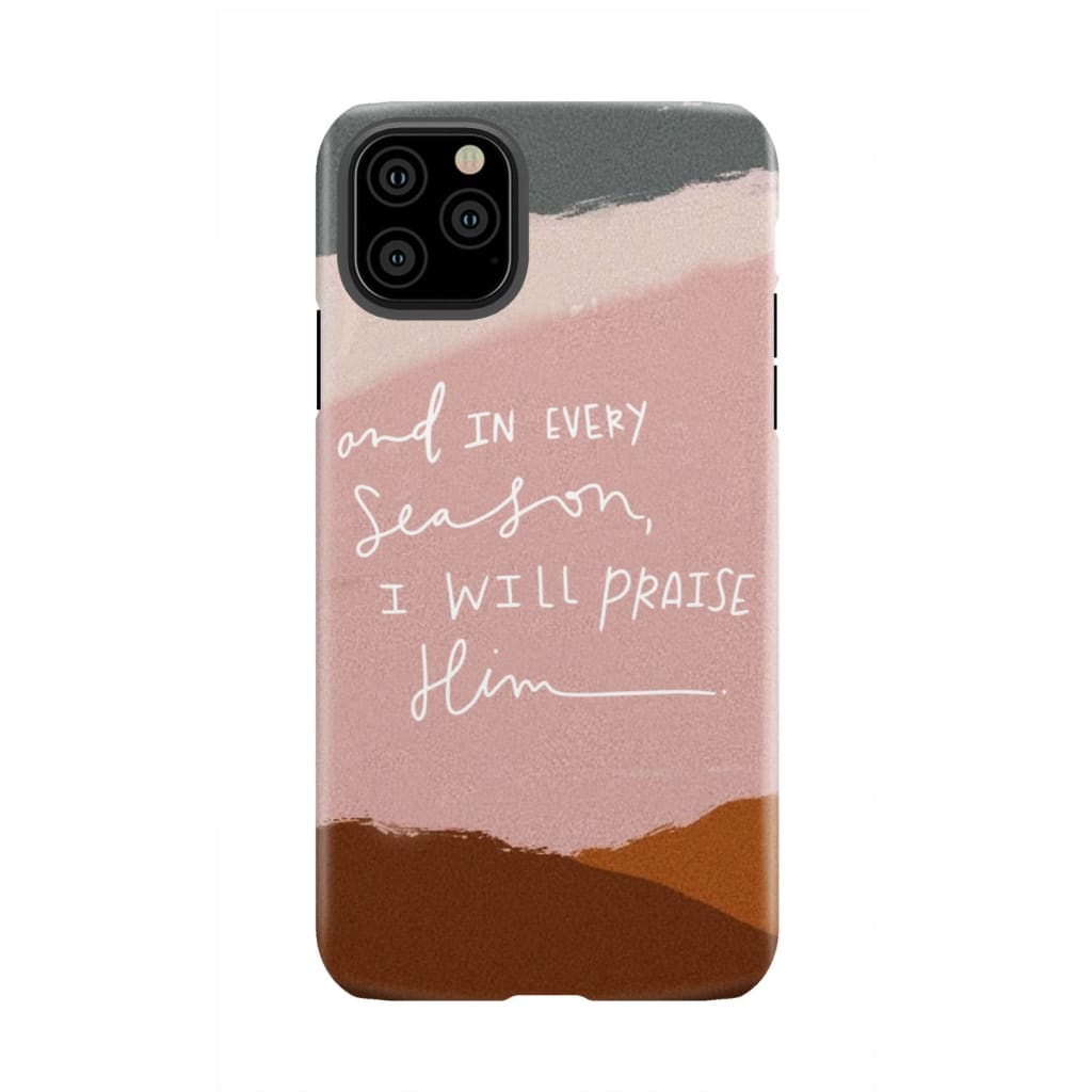 And in every season I will praise Him phone case iPhone 11 Pro Max / Tough