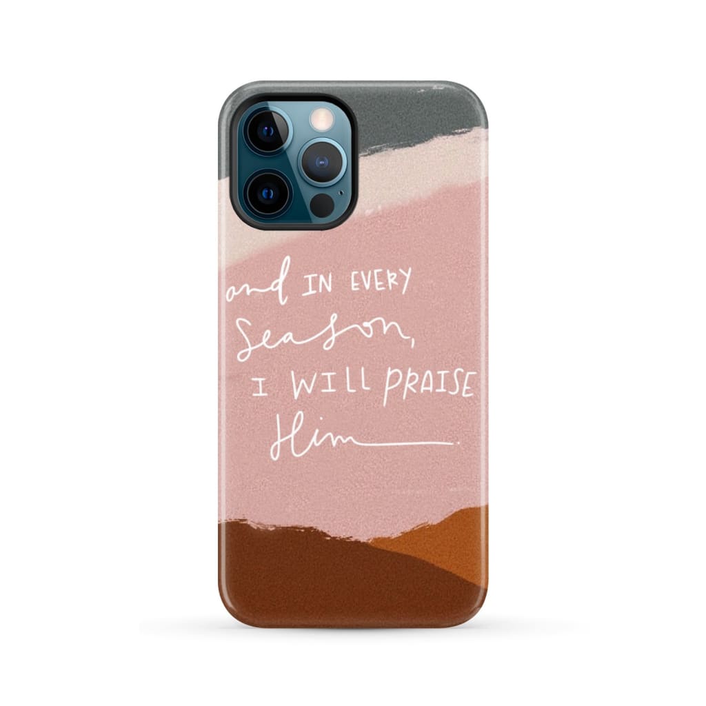 And in every season I will praise Him phone case iPhone 12 Pro Max / Tough