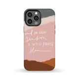 And in every season I will praise Him phone case iPhone 13 Pro Max / Tough