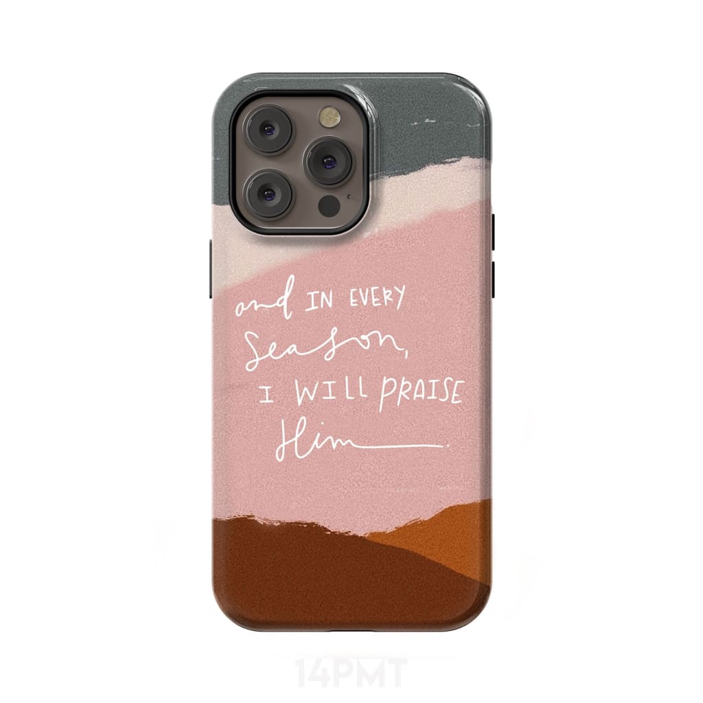 And in every season I will praise Him phone case iPhone 14 Pro Max / Tough